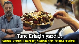 BAYRAM: ZORUNLU NEZAKET, SINIRSIZ SORU SORMA FESTİVALİ