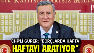 CHP'li Gürer: "Borçlarda hafta haftayı aratıyor"