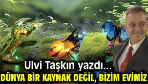 Dünya Bir Kaynak Değil, Bizim Evimiz