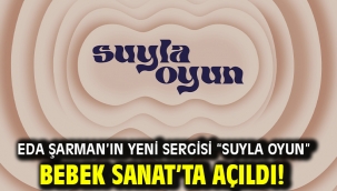 EDA ŞARMAN'IN YENİ SERGİSİ "SUYLA OYUN" BEBEK SANAT'TA AÇILDI!
