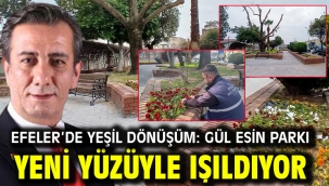 EFELER'DE YEŞİL DÖNÜŞÜM: GÜL ESİN PARKI YENİ YÜZÜYLE IŞILDIYOR