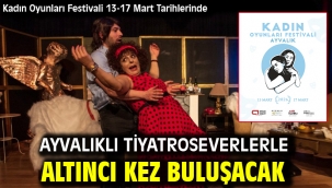 Kadın Oyunları Festivali 13-17 Mart Tarihlerinde Ayvalıklı Tiyatroseverlerle Altıncı Kez Buluşacak