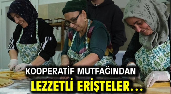 Kooperatif Mutfağından Lezzetli Erişteler…