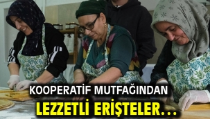 Kooperatif Mutfağından Lezzetli Erişteler…