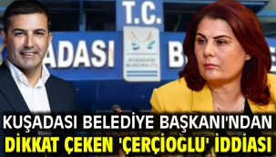 Kuşadası Belediye Başkanı'ndan dikkat çeken 'Çerçioğlu' iddiası