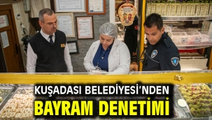 KUŞADASI BELEDİYESİ'NDEN BAYRAM DENETİMİ