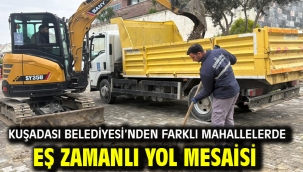 KUŞADASI BELEDİYESİ'NDEN FARKLI MAHALLELERDE EŞ ZAMANLI YOL MESAİSİ