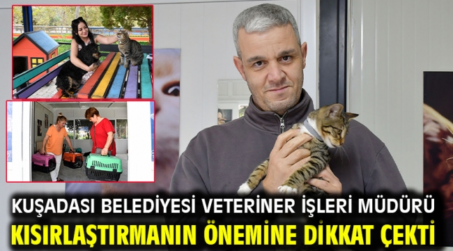KUŞADASI BELEDİYESİ VETERİNER İŞLERİ MÜDÜRÜ KISIRLAŞTIRMANIN ÖNEMİNE DİKKAT ÇEKTİ