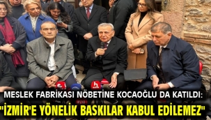 Meslek fabrikası nöbetine Kocaoğlu da katıldı: "İzmir'e yönelik baskılar kabul edilemez"