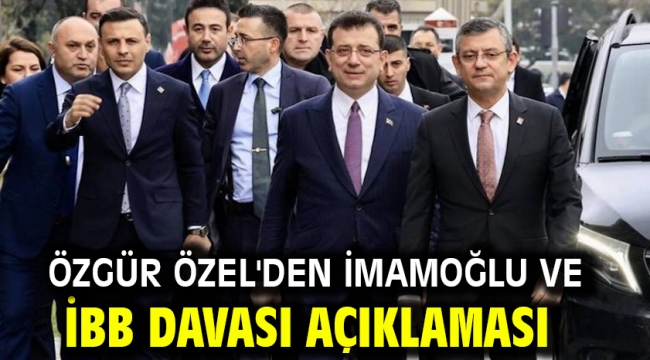 Özgür Özel'den İmamoğlu ve İBB davası açıklaması