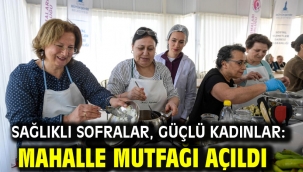 Sağlıklı sofralar, güçlü kadınlar: Mahalle Mutfağı açıldı