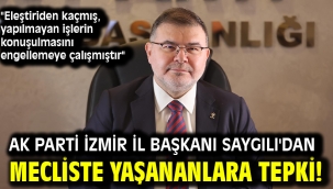 AK Parti İzmir İl Başkanı Saygılı'dan mecliste yaşananlara tepki!