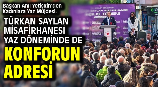 Başkan Anıl Yetişkin'den Kadınlara Yaz Müjdesi: Türkan Saylan Misafirhanesi Yaz Döneminde De Konforun Adresi