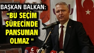 Başkan Balkan: "Bu Seçim Sürecinde Pansuman Olmaz "