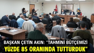 Başkan Çetin Akın: "Tahmini bütçemizi yüzde 85 oranında tutturduk"