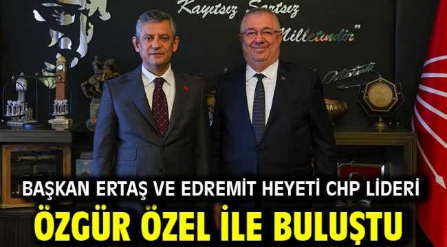 Başkan Ertaş ve Edremit heyeti CHP Lideri Özgür Özel ile buluştu