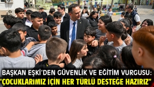 Başkan Eşki'den güvenlik ve eğitim vurgusu: "Çocuklarımız için her türlü desteğe hazırız"