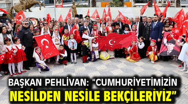 Başkan Pehlivan: "Cumhuriyetimizin nesilden nesile bekçileriyiz"