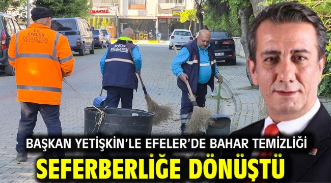 Başkan Yetişkin'le Efeler'de Bahar Temizliği Seferberliğe Dönüştü
