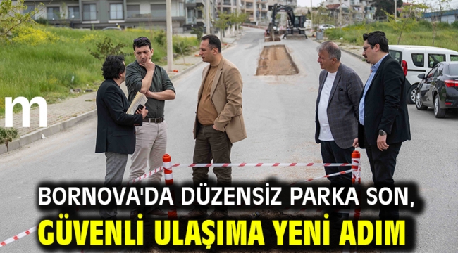 Bornova'da Düzensiz parka son, güvenli ulaşıma yeni adım