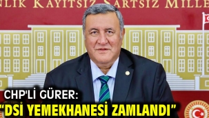 CHP'li GÜRER: "DSİ YEMEKHANESİ ZAMLANDI" 
