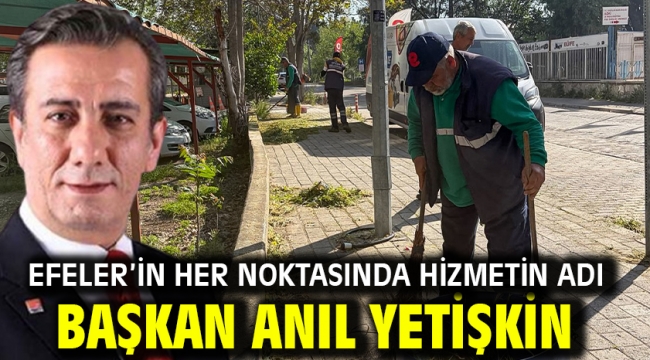 Efeler'in Her Noktasında Hizmetin Adı Başkan Anıl Yetişkin