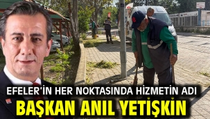 Efeler'in Her Noktasında Hizmetin Adı Başkan Anıl Yetişkin