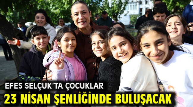 Efes Selçuk'ta Çocuklar 23 Nisan Şenliğinde Buluşacak