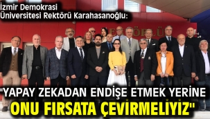 İzmir Demokrasi Üniversitesi Rektörü Karahasanoğlu: "Yapay Zekadan Endişe Etmek Yerine Onu Fırsata Çevirmeliyiz"