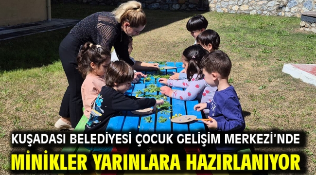 Kuşadası Belediyesi Çocuk Gelişim Merkezi'nde Minikler Yarınlara Hazırlanıyor