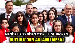 Manisa'da 23 Nisan Coşkusu ve Başkan Dutlulu'dan Anlamlı Mesaj