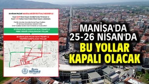 Manisa'da 25-26 Nisan'da Bu Yollar Kapalı Olacak