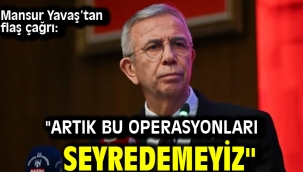 Mansur Yavaş'tan flaş çağrı: "Artık bu operasyonları seyredemeyiz"