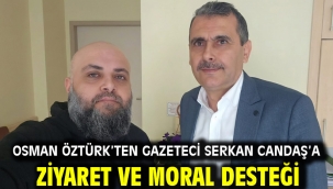 Osman Öztürk'ten Gazeteci Serkan Candaş'a Ziyaret ve Moral Desteği