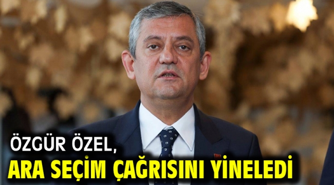 Özgür Özel, ara seçim çağrısını yineledi