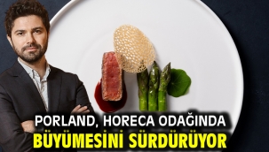 Porland, HoReCa odağında büyümesini sürdürüyor