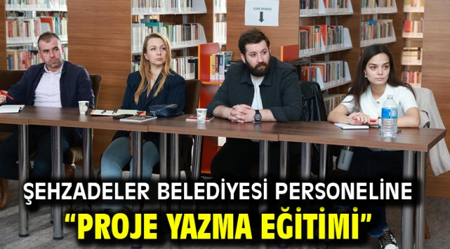 Şehzadeler Belediyesi Personeline "Proje Yazma Eğitimi"