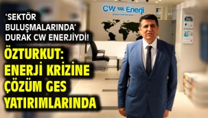 'SEKTÖR BULUŞMALARINDA' DURAK CW ENERJİYDİ! ÖZTURKUT: ENERJİ KRİZİNE ÇÖZÜM GES YATIRIMLARINDA