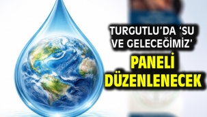 Turgutlu'da 'Su ve Geleceğimiz' Paneli Düzenlenecek