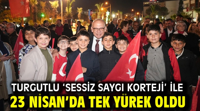 Turgutlu 'Sessiz Saygı Korteji' ile 23 Nisan'da Tek Yürek Oldu