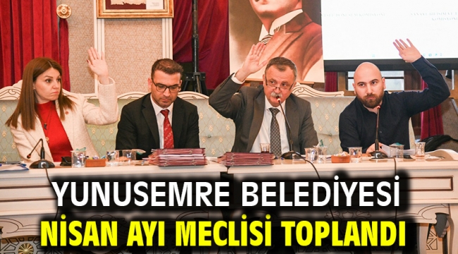 Yunusemre Belediyesi Nisan Ayı Meclisi Toplandı