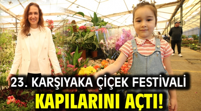 23. Karşıyaka Çiçek Festivali kapılarını açtı!