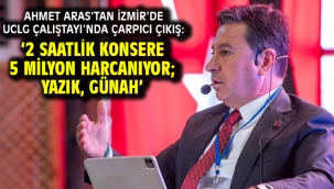 Ahmet Aras'tan İzmir'de UCLG Çalıştayı'nda çarpıcı çıkış: '2 saatlik konsere 5 milyon harcanıyor; yazık, günah'