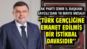 AK Parti İzmir İl Başkanı Saygılı'dan 19 Mayıs mesajı! ''Türk gençliğine emanet edilmiş bir istikbal davasıdır''