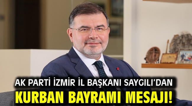 AK Parti İzmir İl Başkanı Saygılı'dan Kurban Bayramı mesajı!