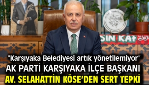 AK Parti Karşıyaka İlçe Başkanı Av. Selahattin Köse'den Sert Tepki: "Karşıyaka Belediyesi artık yönetilemiyor"