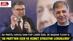 AK Partili Saygılı'dan CHP Lideri Özel ve Başkan Tugay'a: ''AK Parti'nin eser ve hizmet siyasetini görürlerdi''