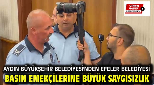 AYDIN BÜYÜKŞEHİR BELEDİYESİ'NDEN EFELER BELEDİYESİ BASIN EMEKÇİLERİNE BÜYÜK SAYGISIZLIK