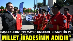 Başkan Akın: "19 Mayıs; umudun, cesaretin ve millet iradesinin adıdır"