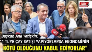 Başkan Anıl Yetişkin: 1 TL'ye Çay Satışı Yapıyorlarsa Ekonominin Kötü Olduğunu Kabul Ediyorlar